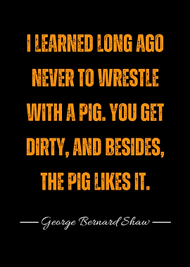 Wrestling with a Pig Quote