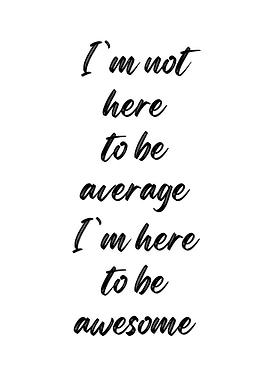 I'm here to be awesome