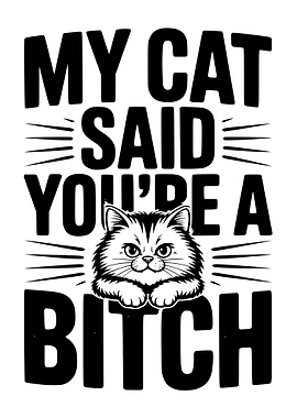 My Cat Said You're A Bitch