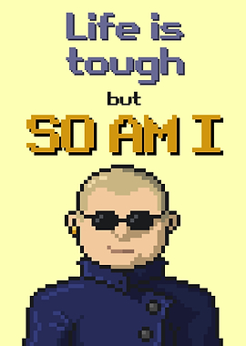 Life is tough, but so am I