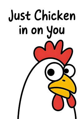 Just Chicken In On You