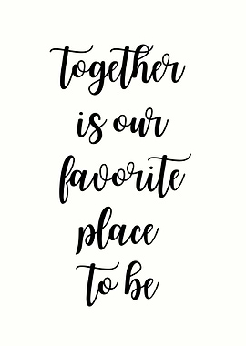 Together is our favorite place