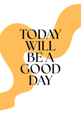 Today Will Be A Good Day
