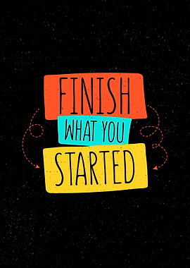 Finish What You Started - Motivational Art