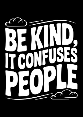 Be Kind, It Confuses People
