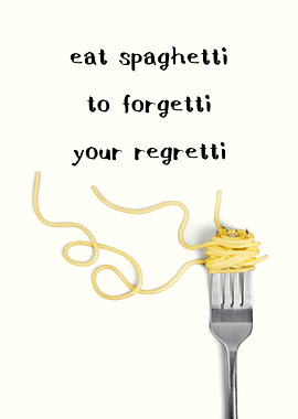 Eat Spaghetti to Forgetti Your Regretti