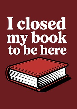 I Closed My Book To Be Here