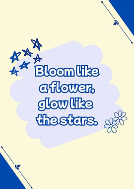 Bloom like a flower, glow like stars