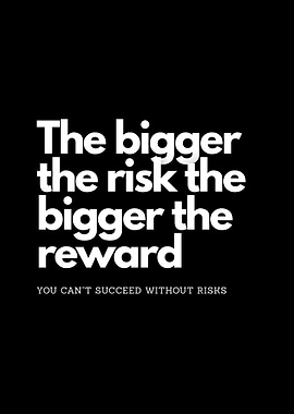 The Bigger the Risk, the Bigger the Reward. motivational quote