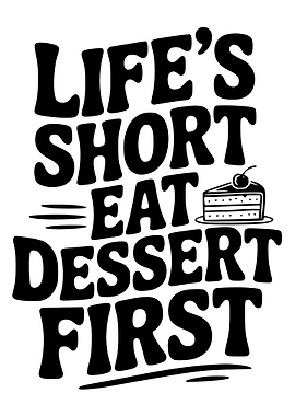 Life's Short, Eat Dessert First