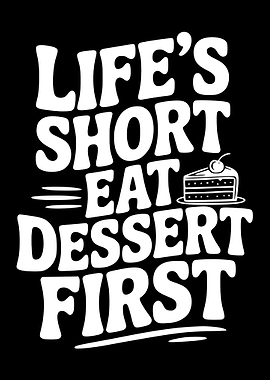 Life's Short, Eat Dessert First