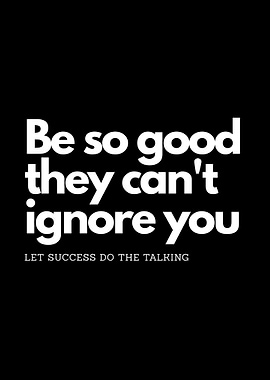 Inspirational Quote: Be So Good they can't ignore you