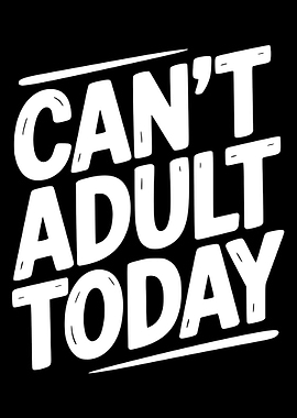 Can't Adult Today Text Art