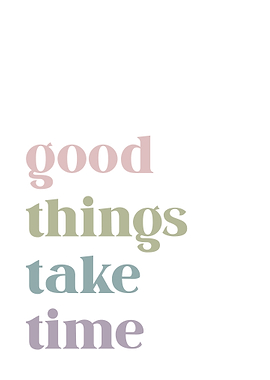 Good Things Take Time