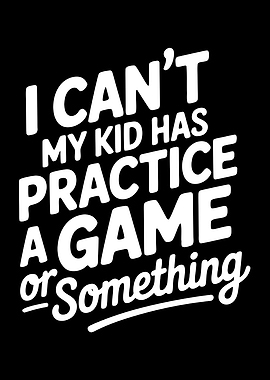 I Can't My Kid Has Practice Funny