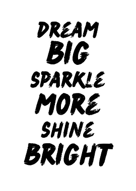 Dream Big Sparkle More Shine Bright