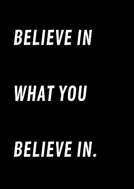 Believe In What You Believe In