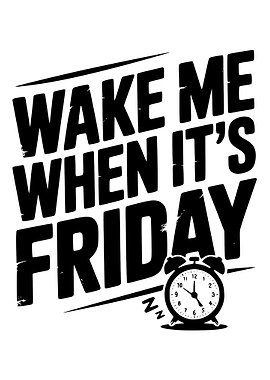 Wake Me When It's Friday