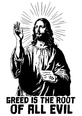 Greed is the root of evil