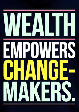 Wealth Empowers Changemakers Text Art