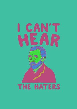 I Can't Hear the Haters Van Gogh