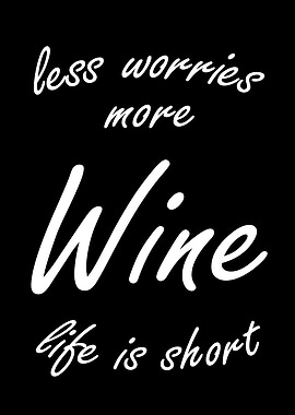Less Worries, More Wine, Life is Short