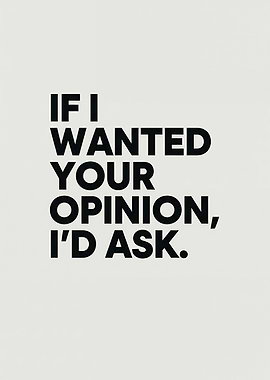 Bold Statement - If I Wanted Your Opinion, I’d Ask