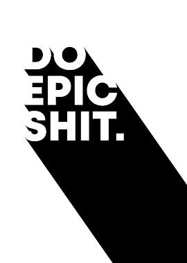Do Epic Shit Black and White Poster