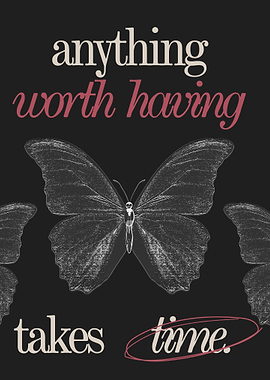 Anything Worth Having Takes Time