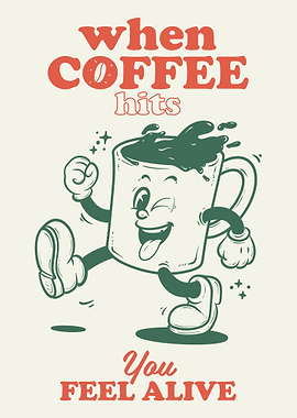 When Coffee Hits You Feel Alive