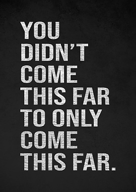 Inspirational Quote: You Didn't Come This Far