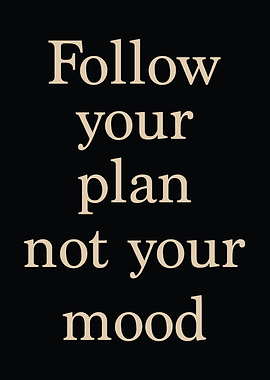 Follow Your Plan, Not Your Mood