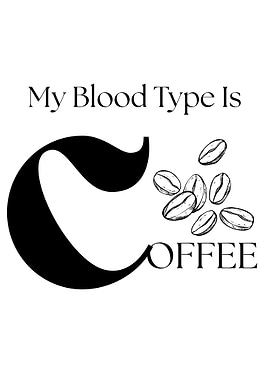 My Blood Type Is Coffee