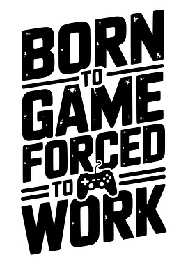 Born to Game, Forced to Work