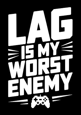 Lag is my worst enemy