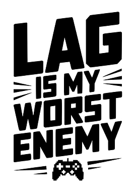 Lag is my worst enemy