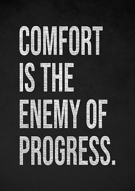 Comfort is the enemy of progress