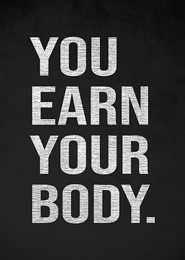 You Earn Your Body Motivational Quote