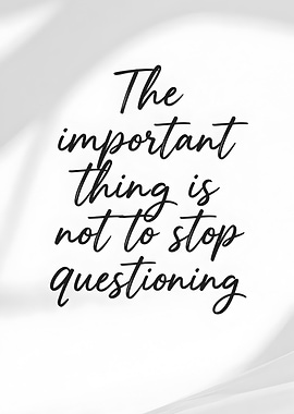 Scienc Quote: The important thing is not to stop questioning