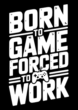 Born to Game, Forced to Work