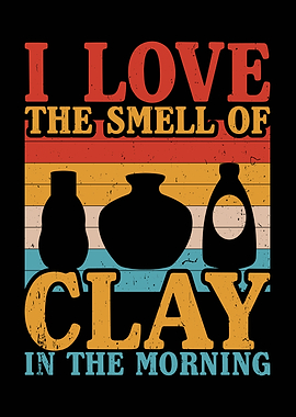 I Love The Smell Of Clay
