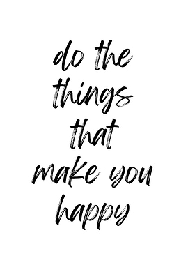 Do the things that make you happy