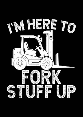 Forklift I'm Here to Fork Stuff Up