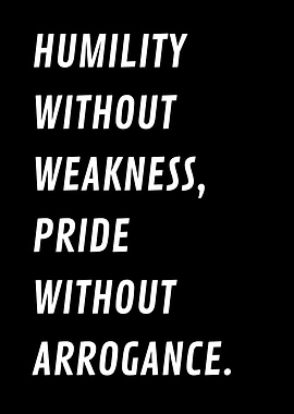 Humility without weakness pride without arrogance