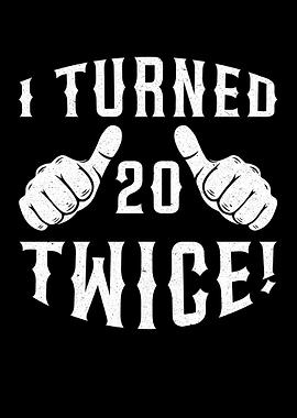 I Turned 20 Twice Birthday Design