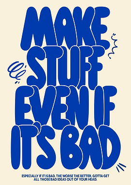 Make Stuff Even If It's Bad