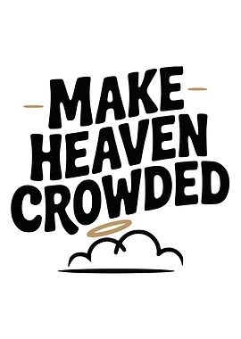 Make Heaven Crowded Inspirational Text Art