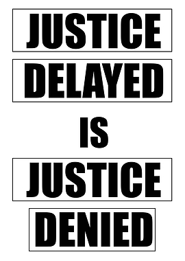 Justice Delayed is Justice Denied