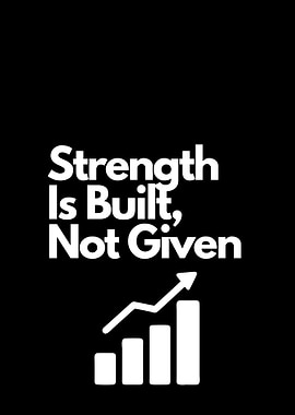Strength Is Built, Not Given. motivational quote