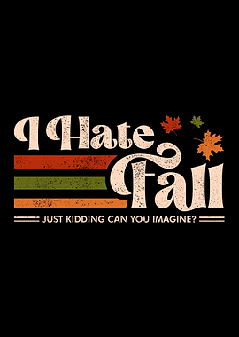 I Hate Fall - Just Kidding Can You imagine?